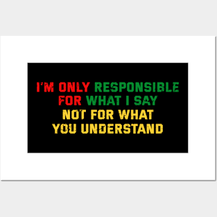 I'm Only Responsible for What I Say. Not for What YOU Understand Posters and Art